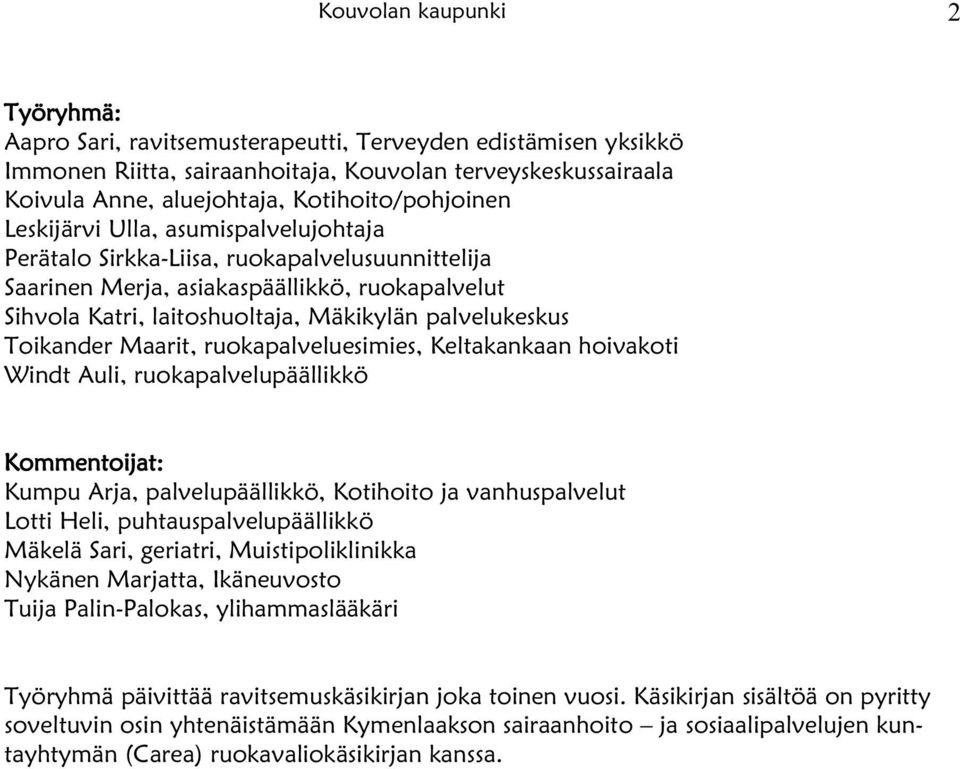 palvelukeskus Toikander Maarit, ruokapalveluesimies, Keltakankaan hoivakoti Windt Auli, ruokapalvelupäällikkö Kommentoijat: Kumpu Arja, palvelupäällikkö, Kotihoito ja vanhuspalvelut Lotti Heli,