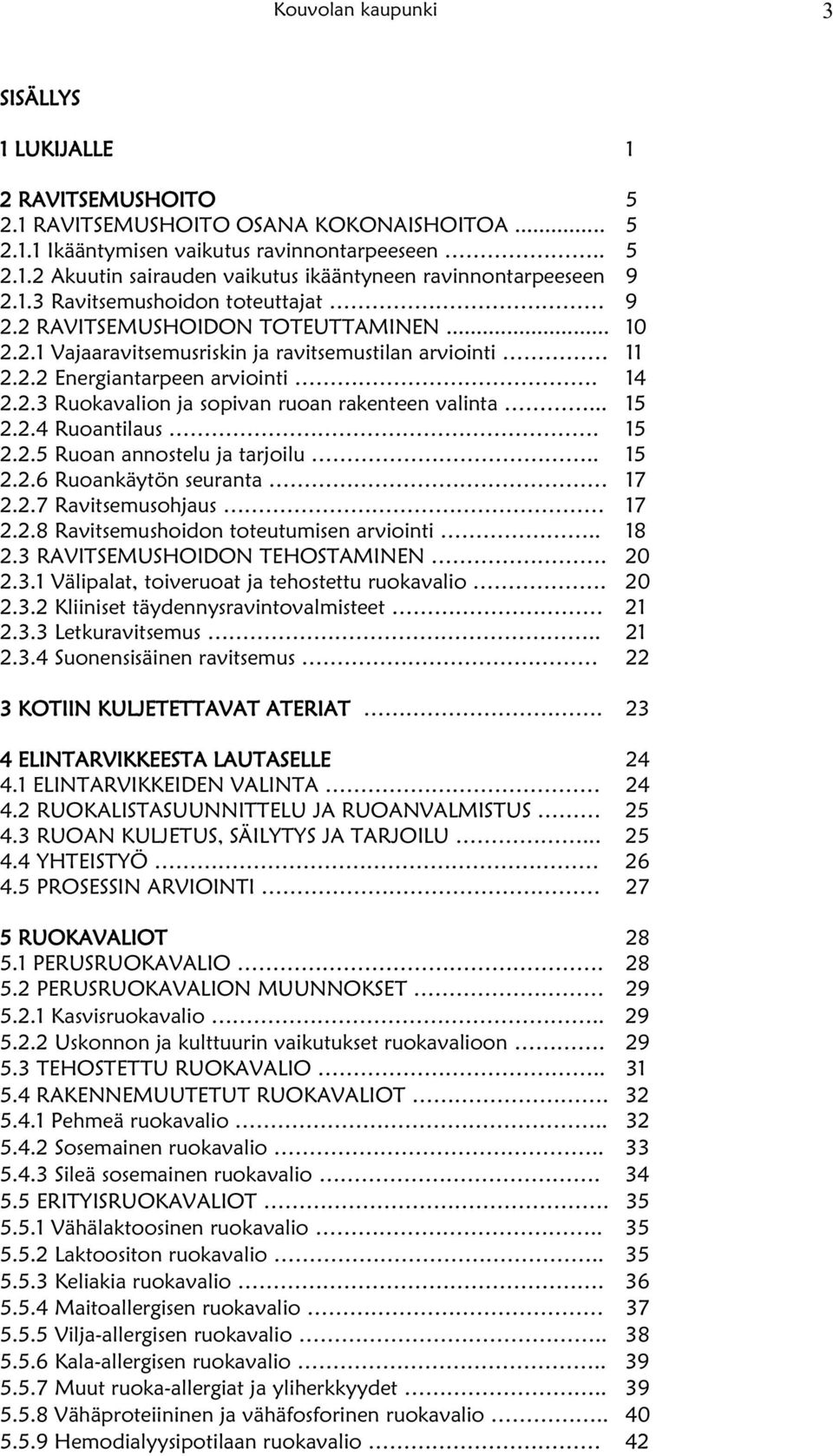 .. 15 2.2.4 Ruoantilaus. 15 2.2.5 Ruoan annostelu ja tarjoilu.. 2.2.6 Ruoankäytön seuranta 2.2.7 Ravitsemusohjaus 15 17 17 2.2.8 Ravitsemushoidon toteutumisen arviointi.. 18 2.