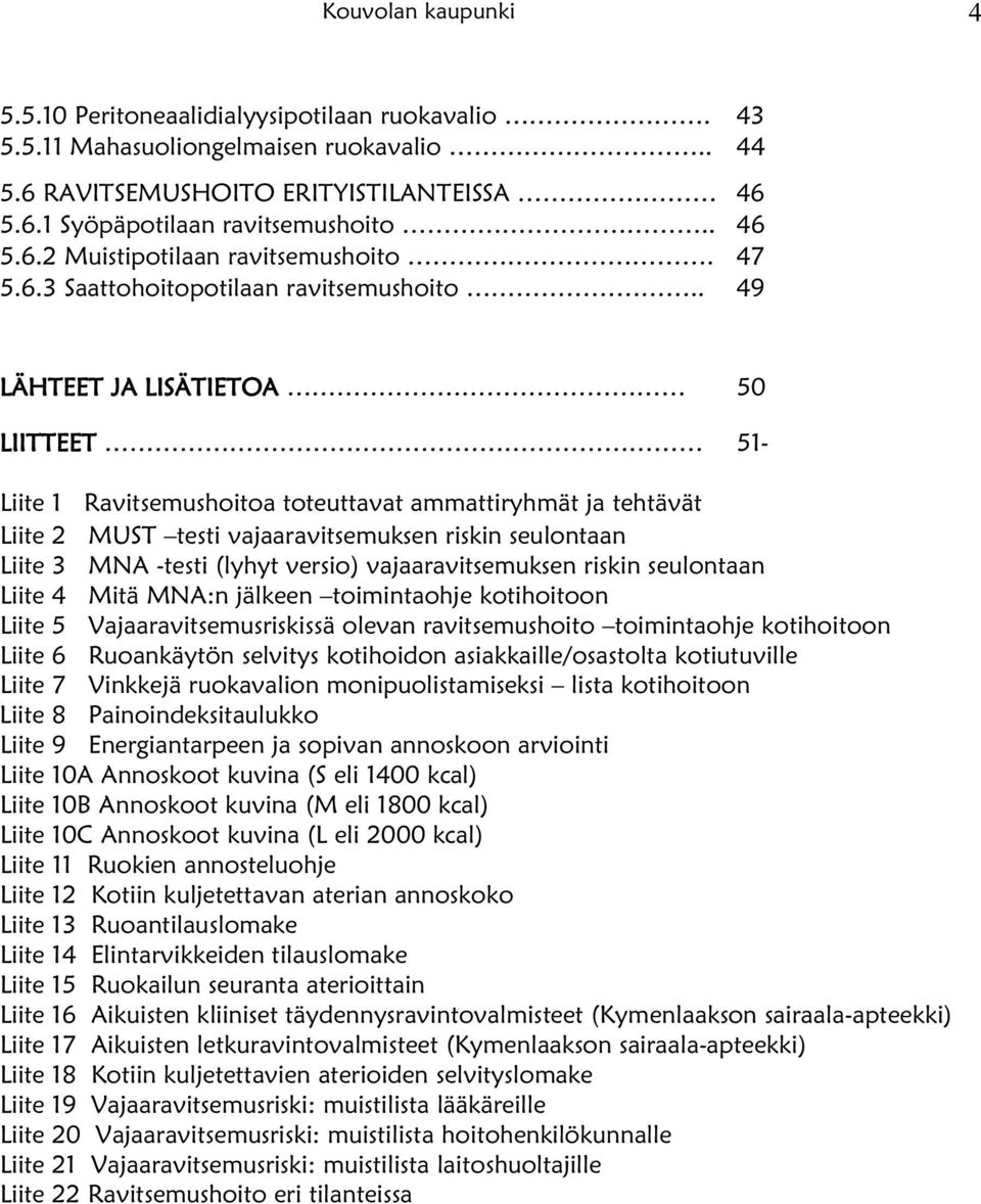 . 49 LÄHTEET JA LISÄTIETOA 50 LIITTEET 51- Liite 1 Ravitsemushoitoa toteuttavat ammattiryhmät ja tehtävät Liite 2 MUST testi vajaaravitsemuksen riskin seulontaan Liite 3 MNA -testi (lyhyt versio)