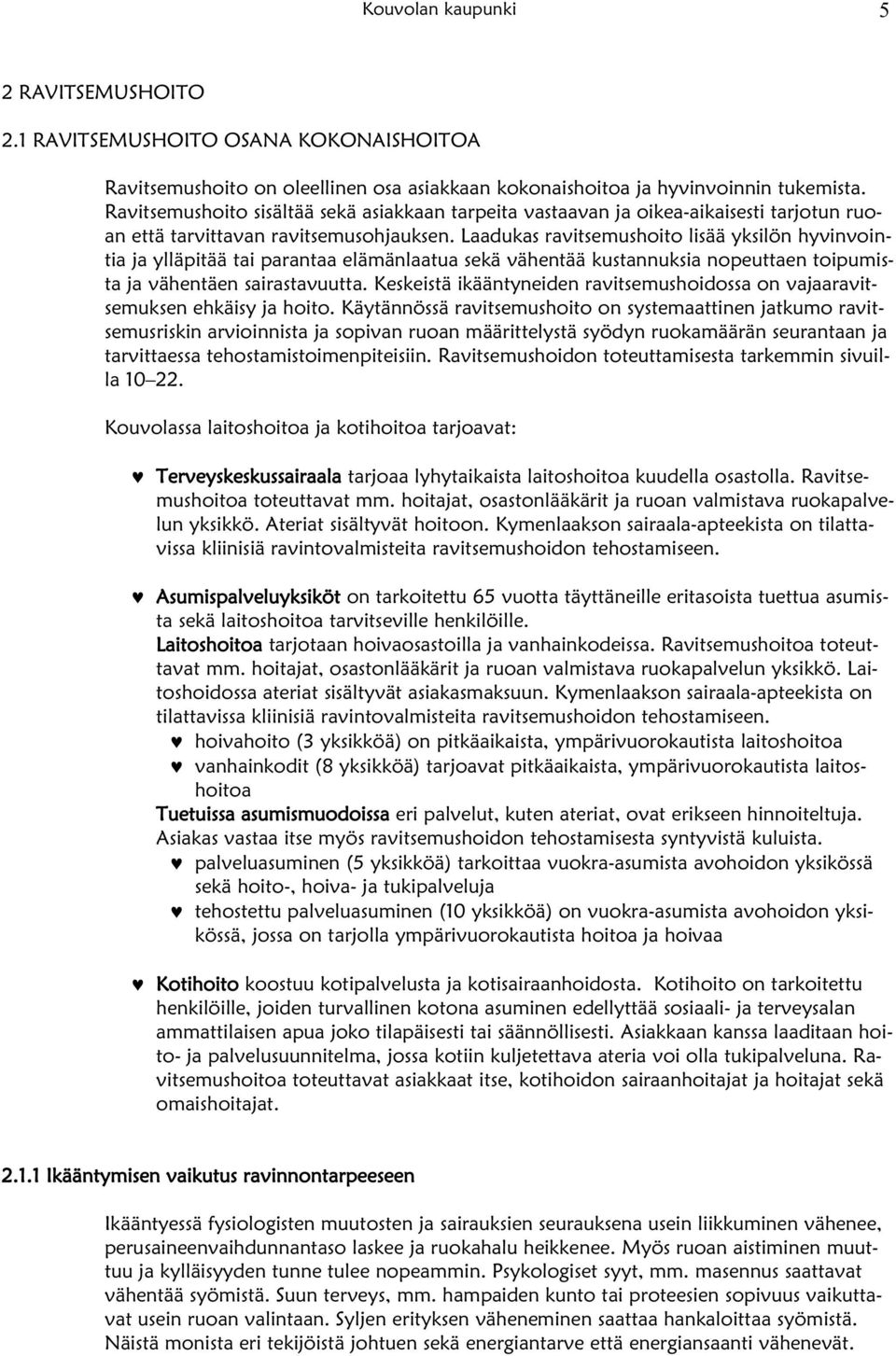 Laadukas ravitsemushoito lisää yksilön hyvinvointia ja ylläpitää tai parantaa elämänlaatua sekä vähentää kustannuksia nopeuttaen toipumista ja vähentäen sairastavuutta.