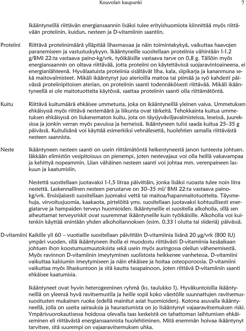 2 g/bmi 22:ta vastaava paino-kg/vrk, työikäisille vastaava tarve on 0,8 g. Tällöin myös energiansaannin on oltava riittävää, jotta proteiini on käytettävissä suojaravintoaineena, ei energianlähteenä.