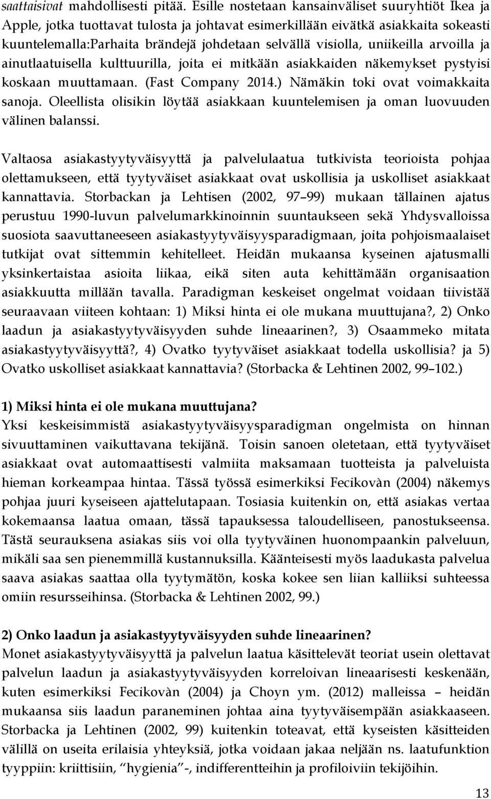 uniikeilla arvoilla ja ainutlaatuisella kulttuurilla, joita ei mitkään asiakkaiden näkemykset pystyisi koskaan muuttamaan. (Fast Company 2014.) Nämäkin toki ovat voimakkaita sanoja.