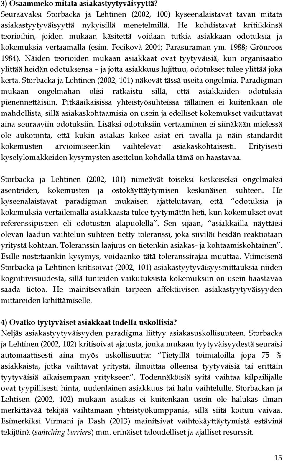 Näiden teorioiden mukaan asiakkaat ovat tyytyväisiä, kun organisaatio ylittää heidän odotuksensa ja jotta asiakkuus lujittuu, odotukset tulee ylittää joka kerta.