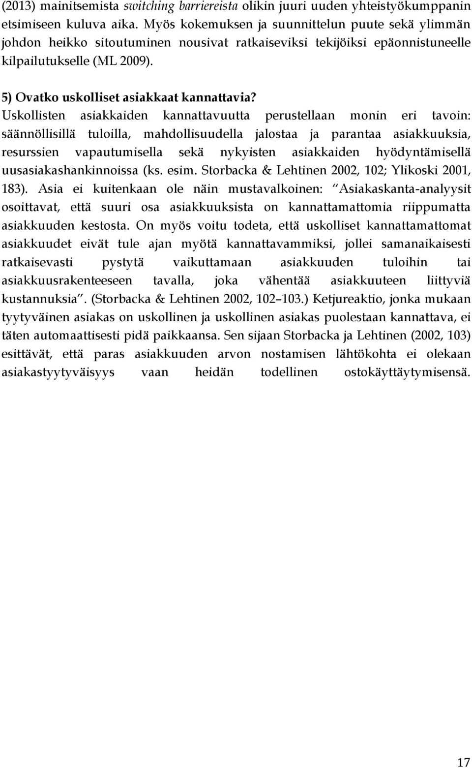 Uskollisten asiakkaiden kannattavuutta perustellaan monin eri tavoin: säännöllisillä tuloilla, mahdollisuudella jalostaa ja parantaa asiakkuuksia, resurssien vapautumisella sekä nykyisten asiakkaiden