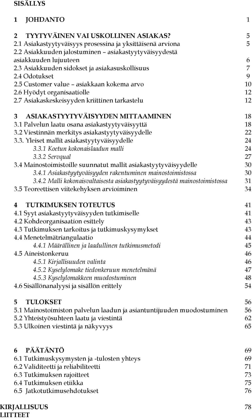 6 Hyödyt organisaatiolle 12 2.7 Asiakaskeskeisyyden kriittinen tarkastelu 12 3 ASIAKASTYYTYVÄISYYDEN MITTAAMINEN 18 3.1 Palvelun laatu osana asiakastyytyväisyyttä 18 3.