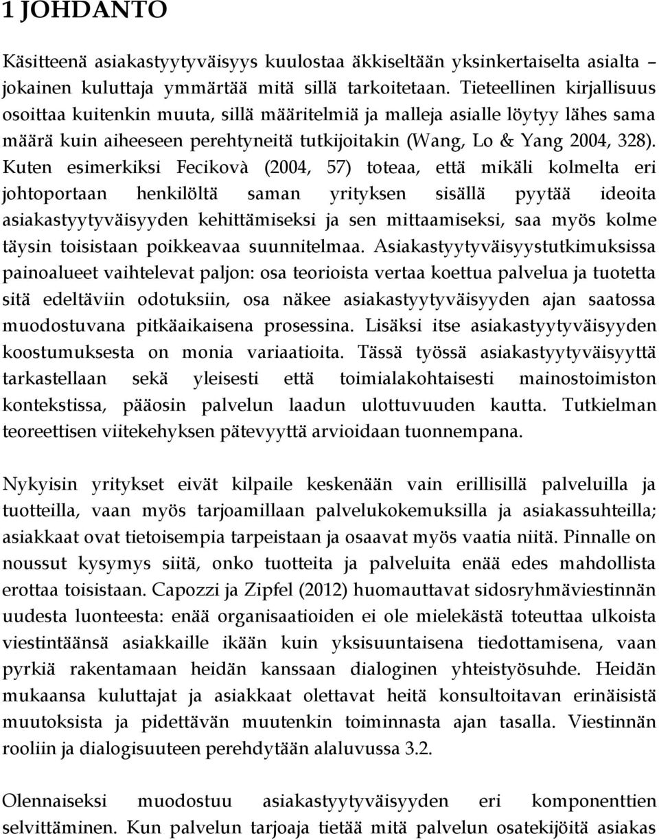 Kuten esimerkiksi Fecikovà (2004, 57) toteaa, että mikäli kolmelta eri johtoportaan henkilöltä saman yrityksen sisällä pyytää ideoita asiakastyytyväisyyden kehittämiseksi ja sen mittaamiseksi, saa