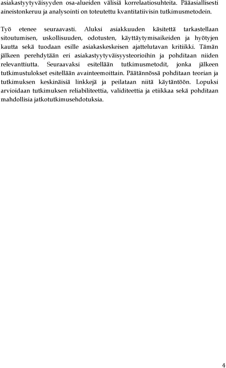 Tämän jälkeen perehdytään eri asiakastyytyväisyysteorioihin ja pohditaan niiden relevanttiutta. Seuraavaksi esitellään tutkimusmetodit, jonka jälkeen tutkimustulokset esitellään avainteemoittain.