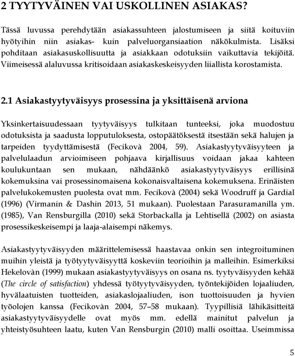 1 Asiakastyytyväisyys prosessina ja yksittäisenä arviona Yksinkertaisuudessaan tyytyväisyys tulkitaan tunteeksi, joka muodostuu odotuksista ja saadusta lopputuloksesta, ostopäätöksestä itsestään sekä