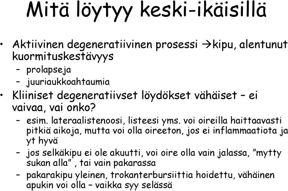 voi oireilla haittaavasti pitkiä aikoja, mutta voi olla oireeton, jos ei inflammaatiota ja yt hyvä jos selkäkipu ei ole akuutti,