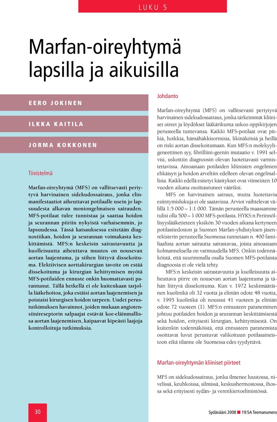 MFS-potilaat tulee tunnistaa ja saattaa hoidon ja seurannan piiriin nykyistä varhaisemmin, jo lapsuudessa. Tässä katsauksessa esitetään diagnostiikan, hoidon ja seurannan voimakasta keskittämistä.
