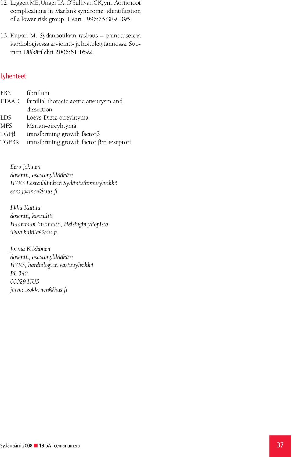 Lyhenteet FBN FTAAD LDS MFS TGFβ TGFBR fibrilliini familial thoracic aortic aneurysm and dissection Loeys-Dietz-oireyhtymä Marfan-oireyhtymä transforming growth factorβ transforming growth factor β:n
