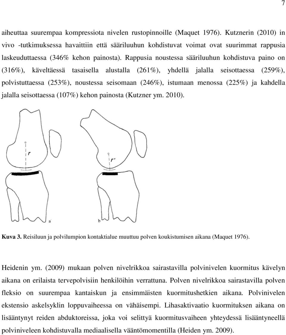 Rappusia noustessa sääriluuhun kohdistuva paino on (316%), käveltäessä tasaisella alustalla (261%), yhdellä jalalla seisottaessa (259%), polvistuttaessa (253%), noustessa seisomaan (246%), istumaan