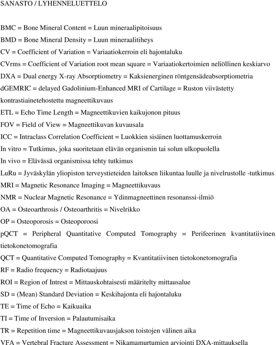 Gadolinium-Enhanced MRI of Cartilage = Ruston viivästetty kontrastiainetehostettu magneettikuvaus ETL = Echo Time Length = Magneettikuvien kaikujonon pituus FOV = Field of View = Magneettikuvan