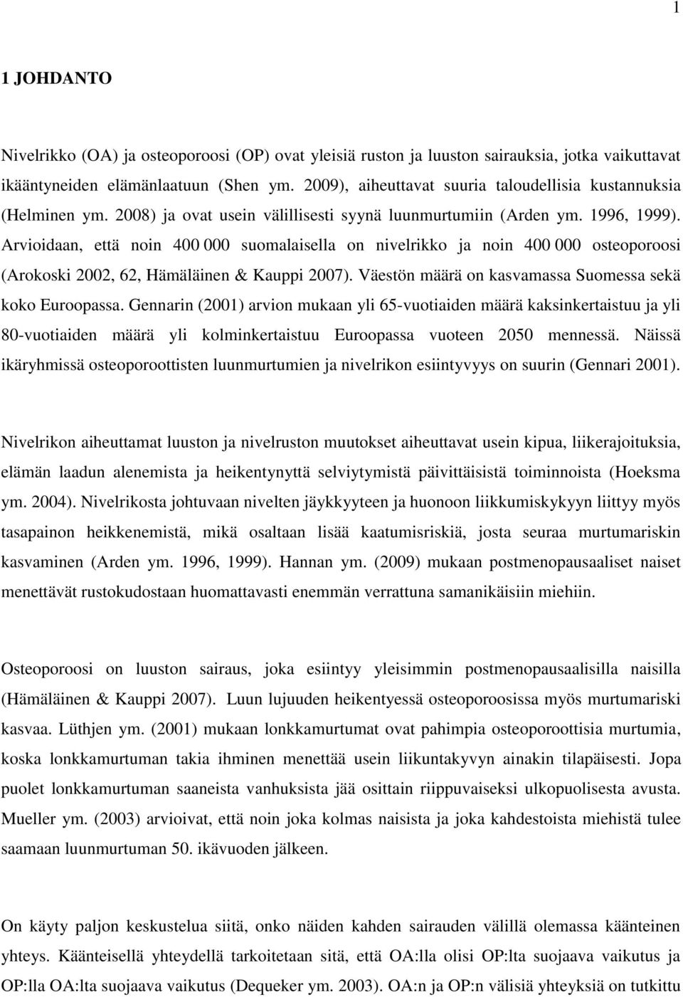 Arvioidaan, että noin 400 000 suomalaisella on nivelrikko ja noin 400 000 osteoporoosi (Arokoski 2002, 62, Hämäläinen & Kauppi 2007). Väestön määrä on kasvamassa Suomessa sekä koko Euroopassa.