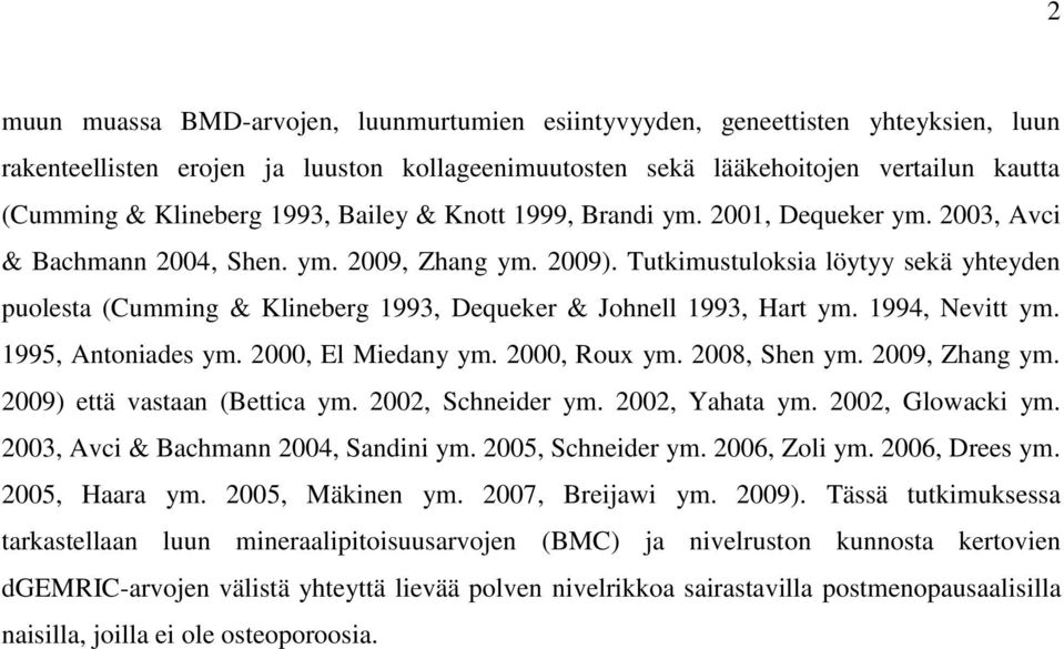 Tutkimustuloksia löytyy sekä yhteyden puolesta (Cumming & Klineberg 1993, Dequeker & Johnell 1993, Hart ym. 1994, Nevitt ym. 1995, Antoniades ym. 2000, El Miedany ym. 2000, Roux ym. 2008, Shen ym.