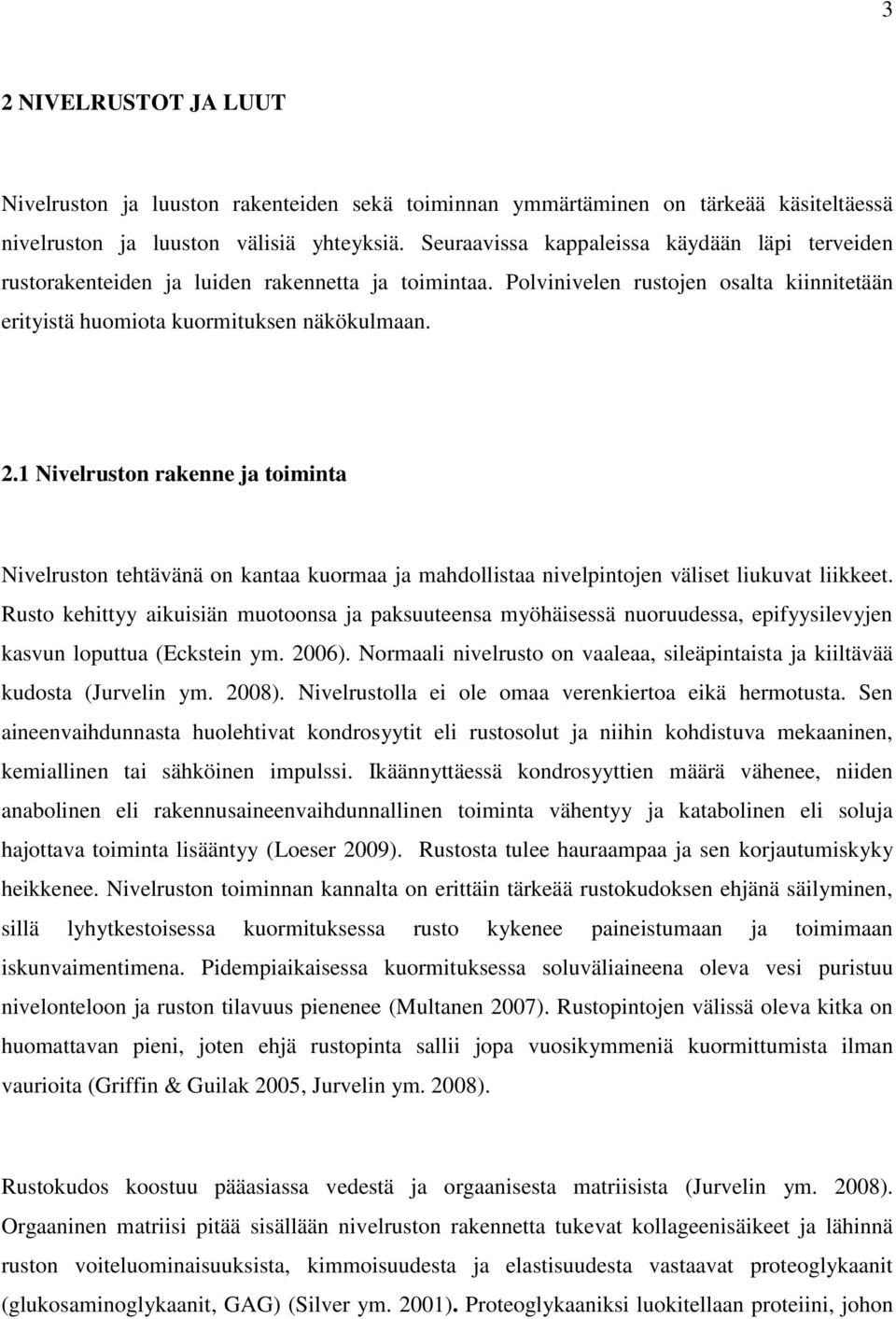 1 Nivelruston rakenne ja toiminta Nivelruston tehtävänä on kantaa kuormaa ja mahdollistaa nivelpintojen väliset liukuvat liikkeet.