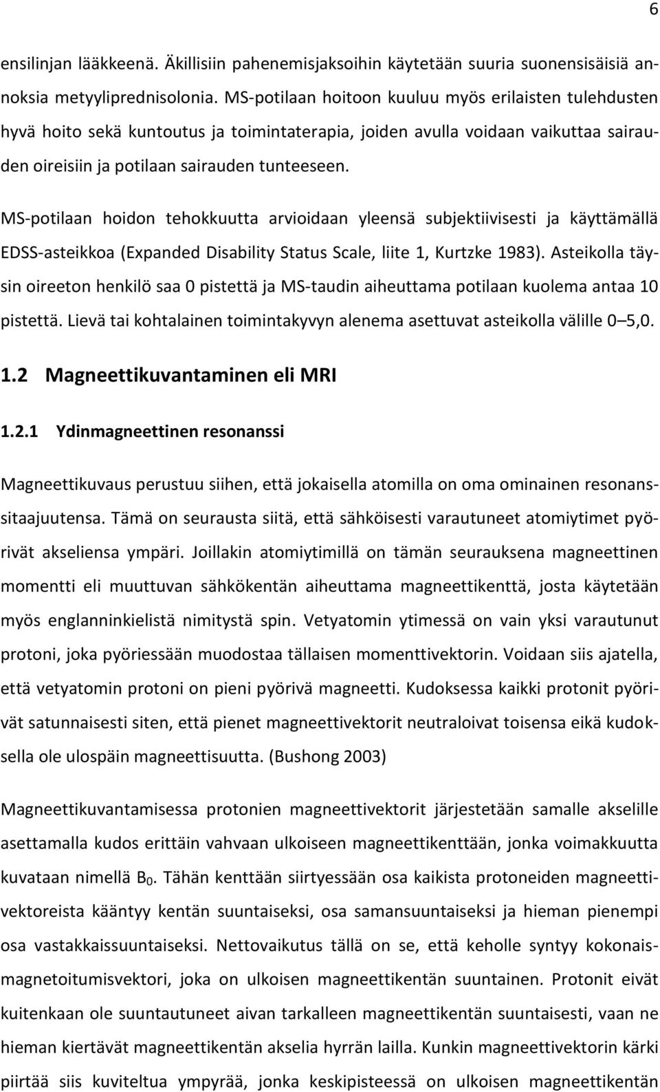 MS-potilaan hoidon tehokkuutta arvioidaan yleensä subjektiivisesti ja käyttämällä EDSS-asteikkoa (Expanded Disability Status Scale, liite 1, Kurtzke 1983).