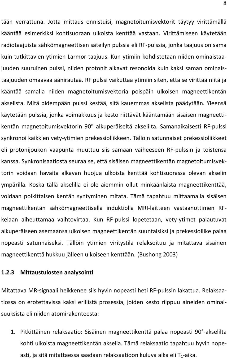 Kun ytimiin kohdistetaan niiden ominaistaajuuden suuruinen pulssi, niiden protonit alkavat resonoida kuin kaksi saman ominaistaajuuden omaavaa äänirautaa.