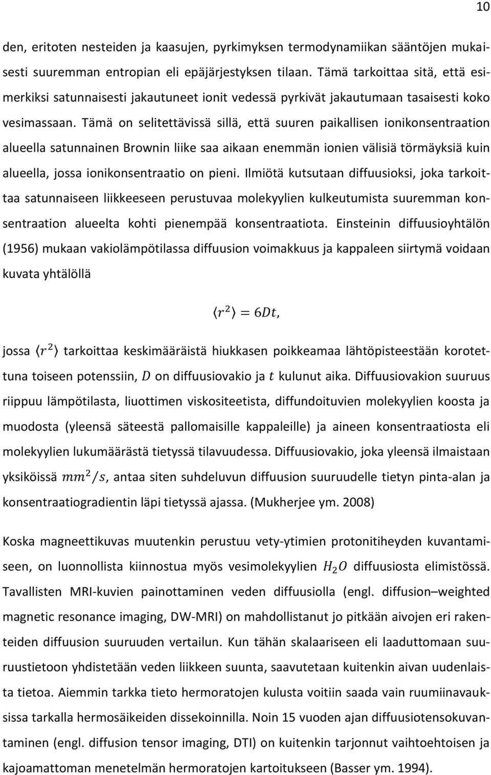 Tämä on selitettävissä sillä, että suuren paikallisen ionikonsentraation alueella satunnainen Brownin liike saa aikaan enemmän ionien välisiä törmäyksiä kuin alueella, jossa ionikonsentraatio on