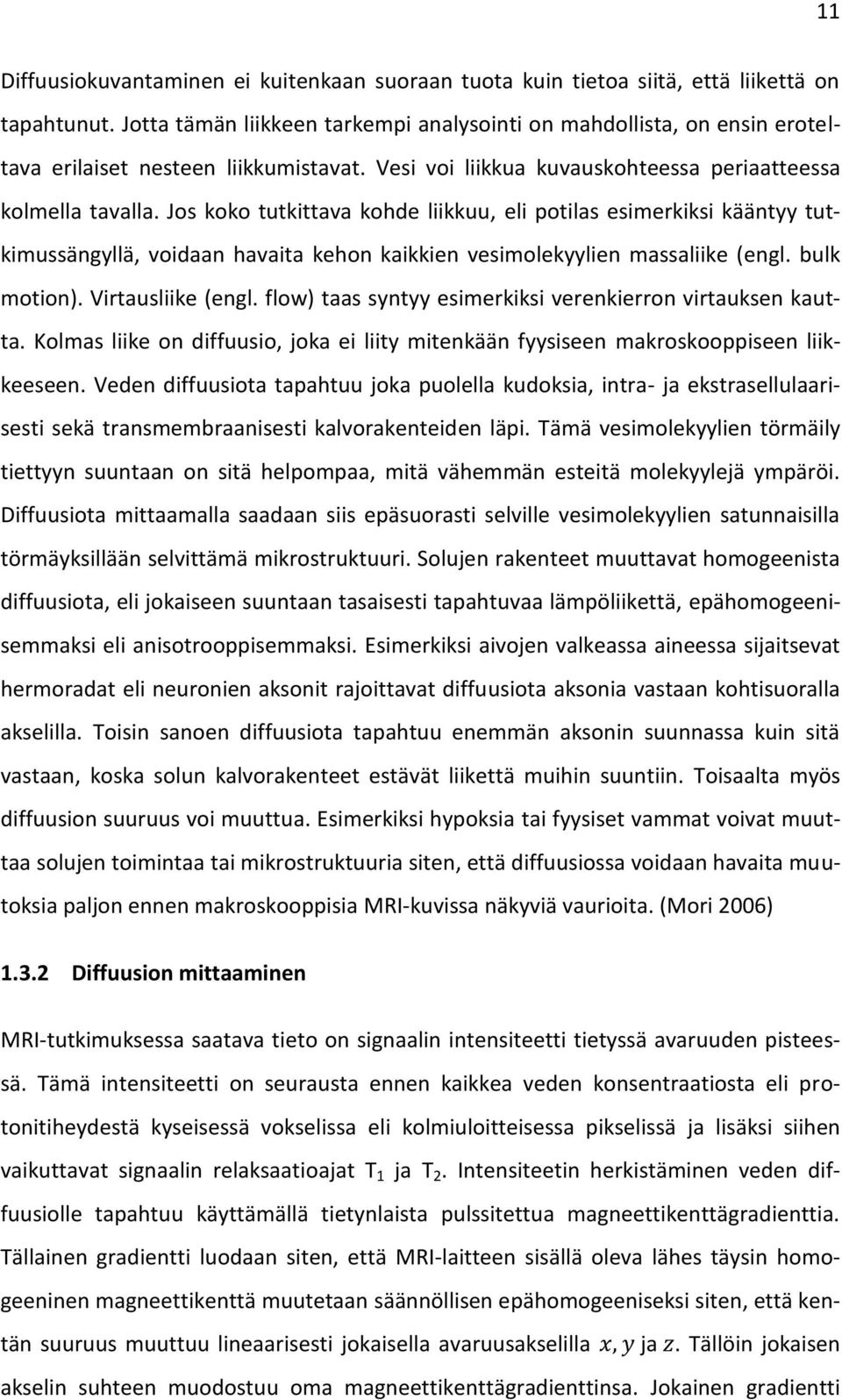 Jos koko tutkittava kohde liikkuu, eli potilas esimerkiksi kääntyy tutkimussängyllä, voidaan havaita kehon kaikkien vesimolekyylien massaliike (engl. bulk motion). Virtausliike (engl.