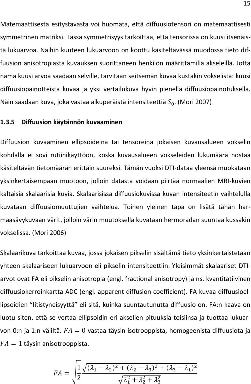 Jotta nämä kuusi arvoa saadaan selville, tarvitaan seitsemän kuvaa kustakin vokselista: kuusi diffuusiopainotteista kuvaa ja yksi vertailukuva hyvin pienellä diffuusiopainotuksella.