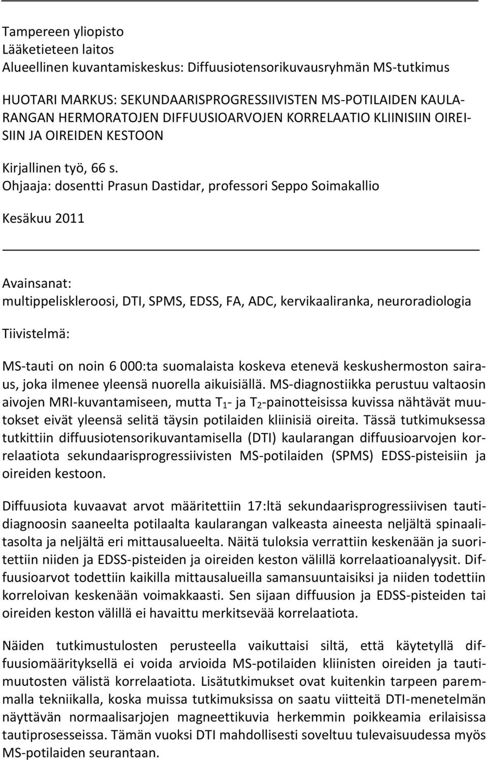 Ohjaaja: dosentti Prasun Dastidar, professori Seppo Soimakallio Kesäkuu 2011 Avainsanat: multippeliskleroosi, DTI, SPMS, EDSS,, ADC, kervikaaliranka, neuroradiologia Tiivistelmä: MS-tauti on noin 6