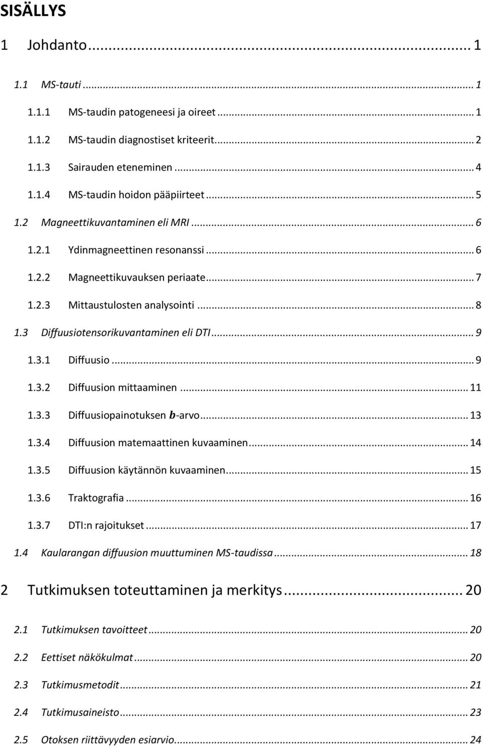 3 Diffuusiotensorikuvantaminen eli DTI... 9 1.3.1 Diffuusio... 9 1.3.2 Diffuusion mittaaminen... 11 1.3.3 Diffuusiopainotuksen -arvo... 13 1.3.4 Diffuusion matemaattinen kuvaaminen... 14 1.3.5 Diffuusion käytännön kuvaaminen.