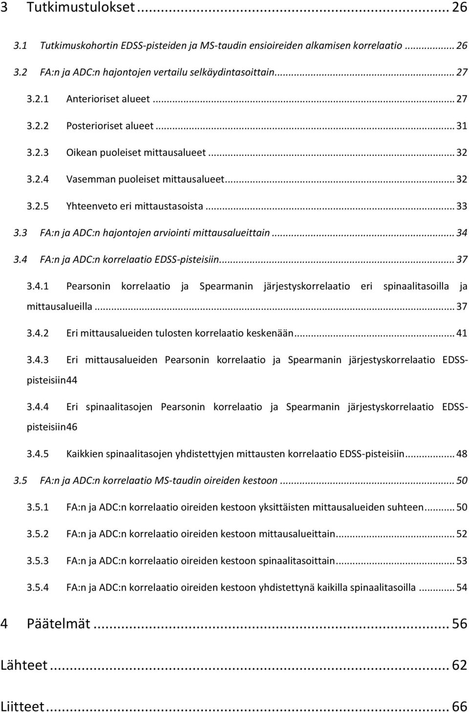 3 :n ja ADC:n hajontojen arviointi mittausalueittain... 34 3.4 :n ja ADC:n korrelaatio EDSS-pisteisiin... 37 3.4.1 Pearsonin korrelaatio ja Spearmanin järjestyskorrelaatio eri spinaalitasoilla ja mittausalueilla.