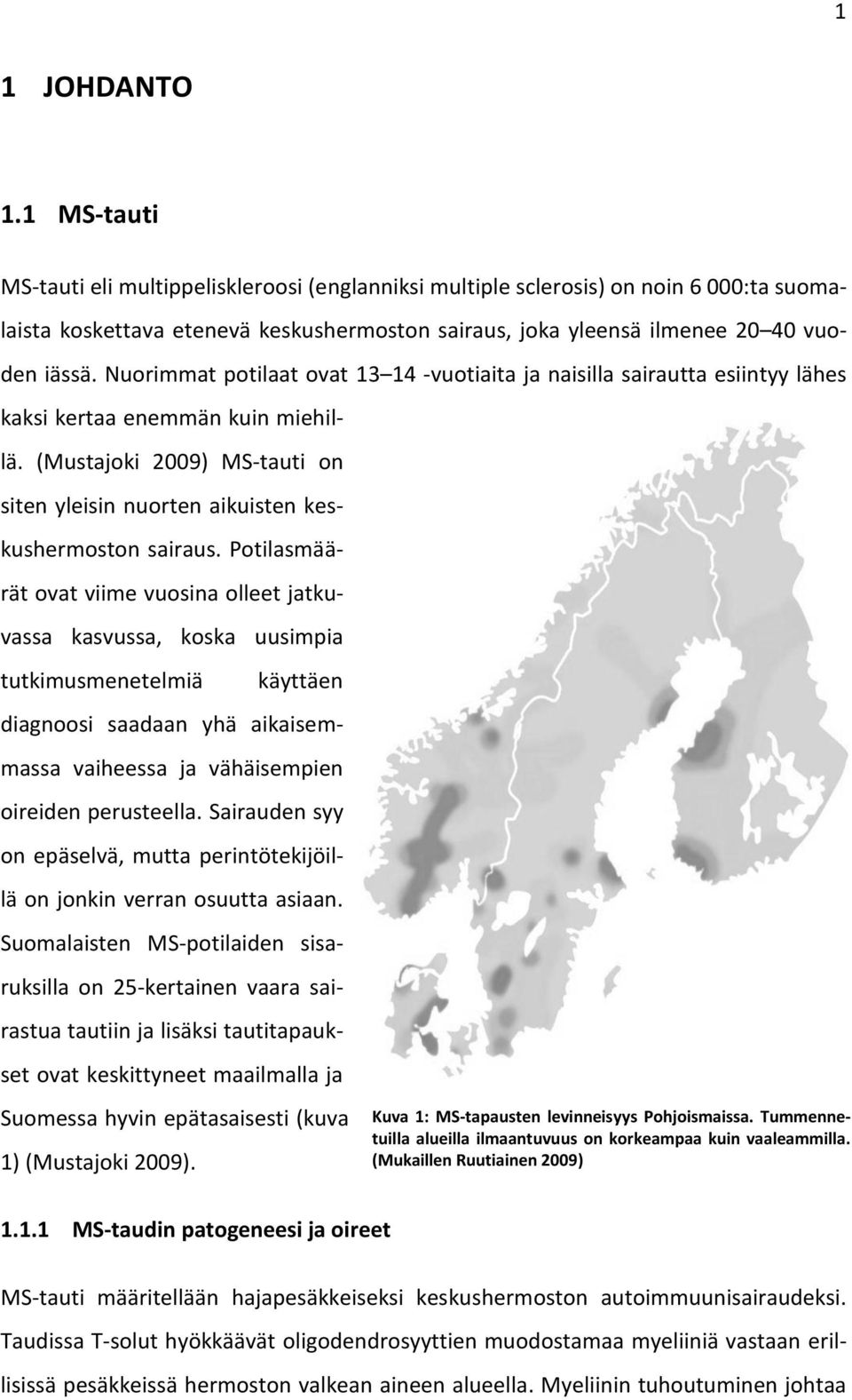 Nuorimmat potilaat ovat 13 14 -vuotiaita ja naisilla sairautta esiintyy lähes kaksi kertaa enemmän kuin miehillä. (Mustajoki 2009) MS-tauti on siten yleisin nuorten aikuisten keskushermoston sairaus.