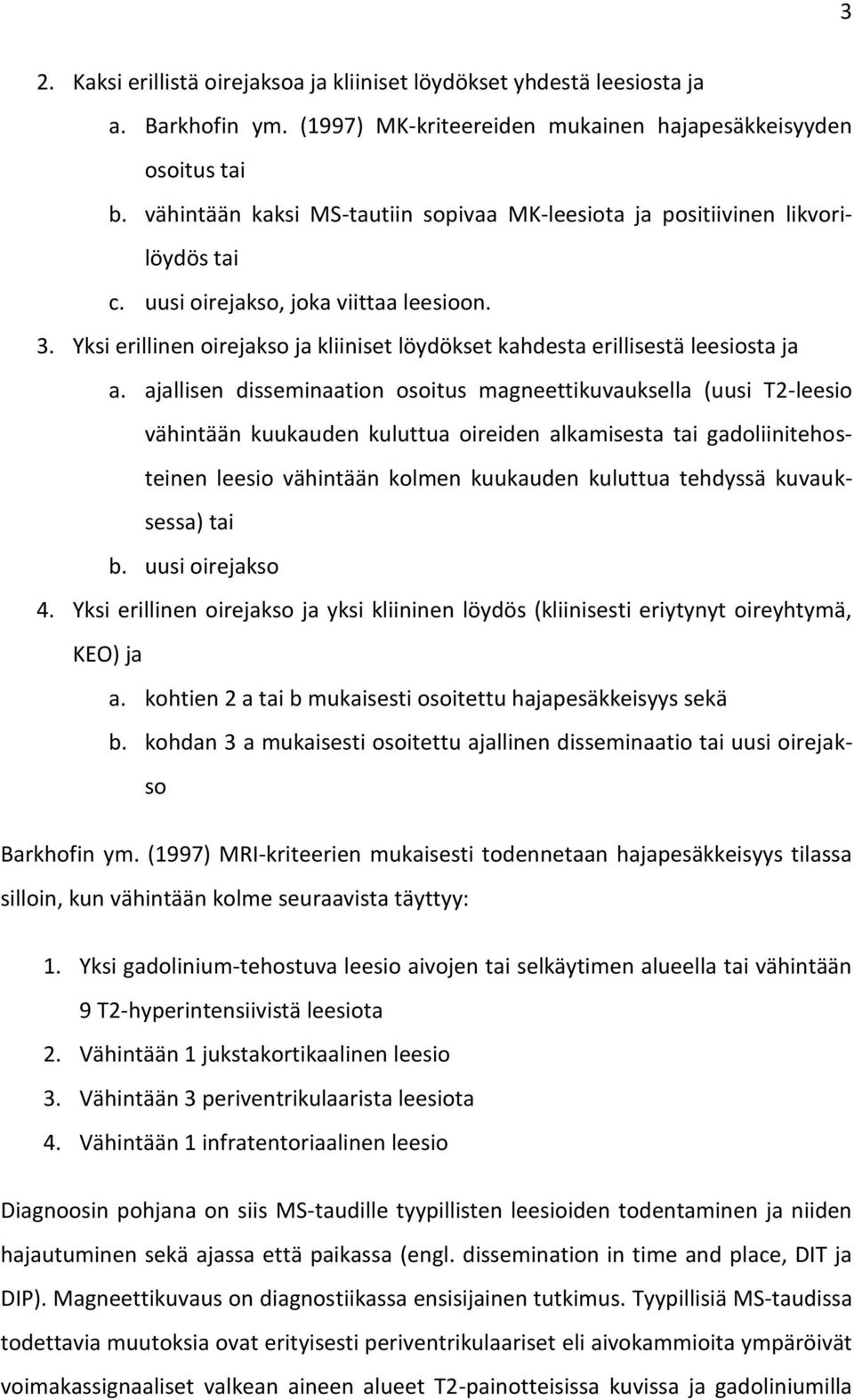 Yksi erillinen oirejakso ja kliiniset löydökset kahdesta erillisestä leesiosta ja a.