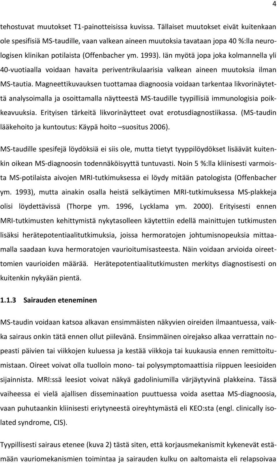 Iän myötä jopa joka kolmannella yli 40-vuotiaalla voidaan havaita periventrikulaarisia valkean aineen muutoksia ilman MS-tautia.