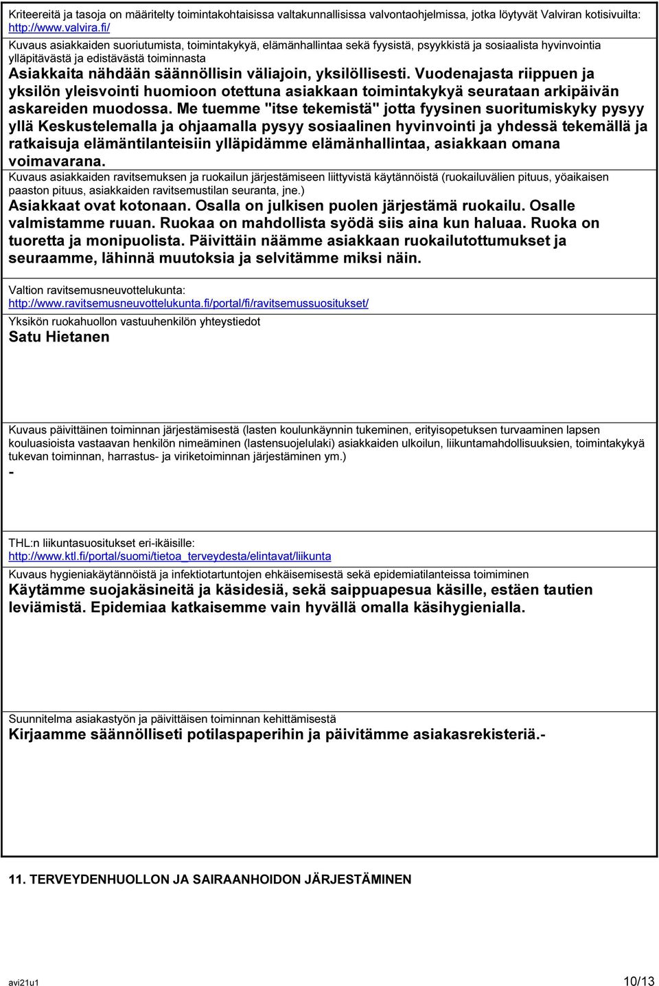 väliajoin, yksilöllisesti. Vuodenajasta riippuen ja yksilön yleisvointi huomioon otettuna asiakkaan toimintakykyä seurataan arkipäivän askareiden muodossa.