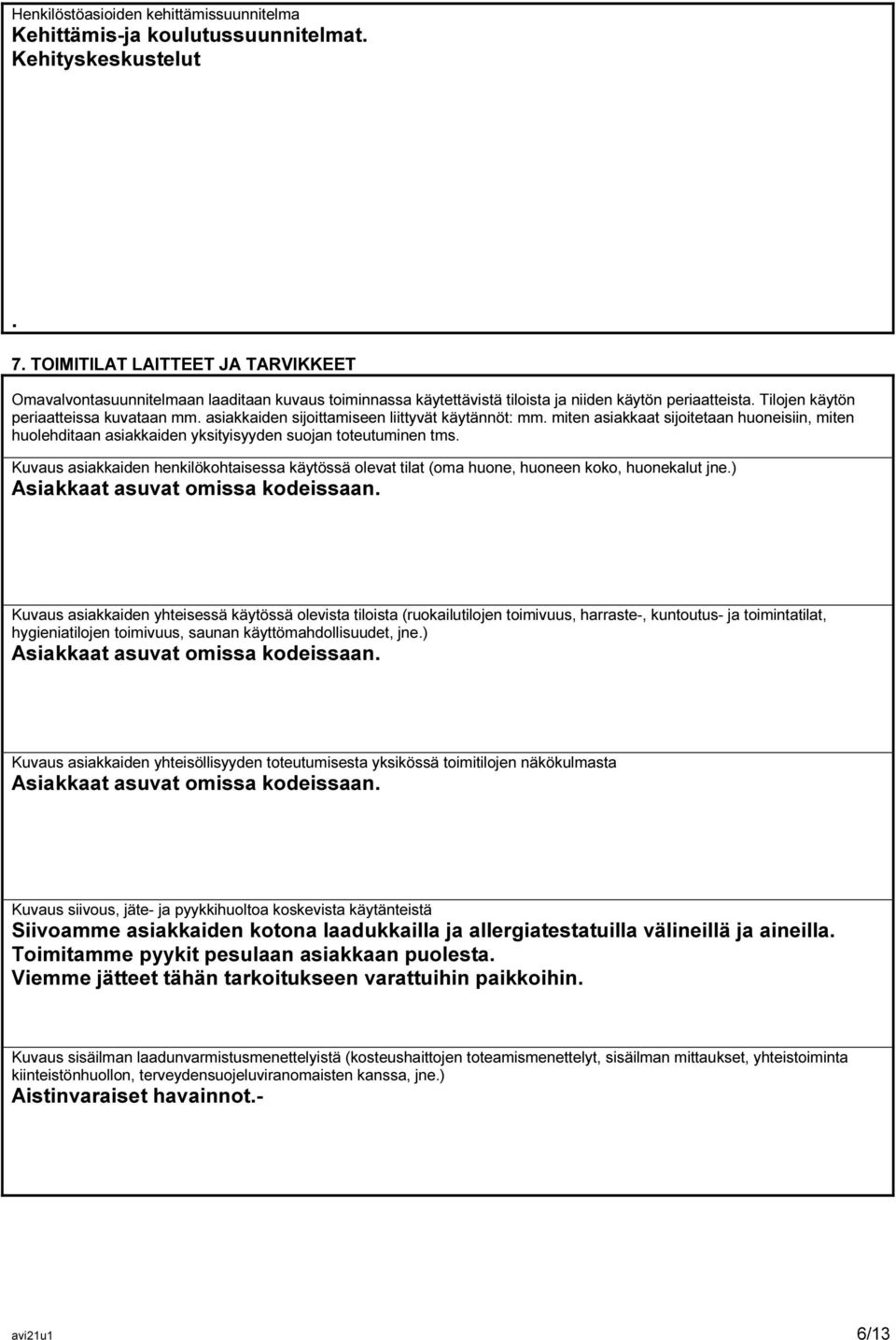 asiakkaiden sijoittamiseen liittyvät käytännöt: mm. miten asiakkaat sijoitetaan huoneisiin, miten huolehditaan asiakkaiden yksityisyyden suojan toteutuminen tms.