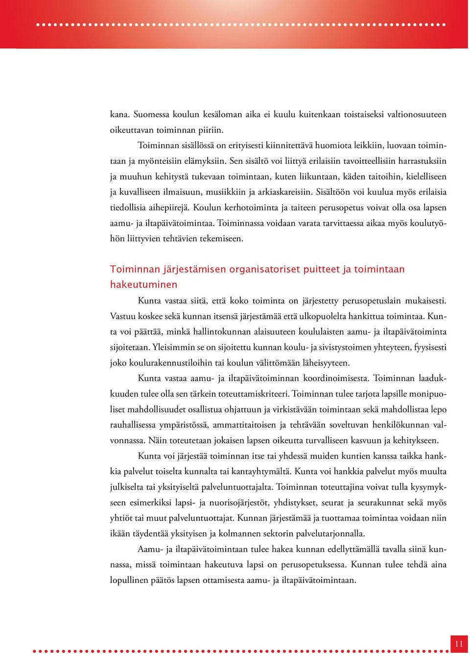 Sen sisältö voi liittyä erilaisiin tavoitteellisiin harrastuksiin ja muuhun kehitystä tukevaan toimintaan, kuten liikuntaan, käden taitoihin, kielelliseen ja kuvalliseen ilmaisuun, musiikkiin ja