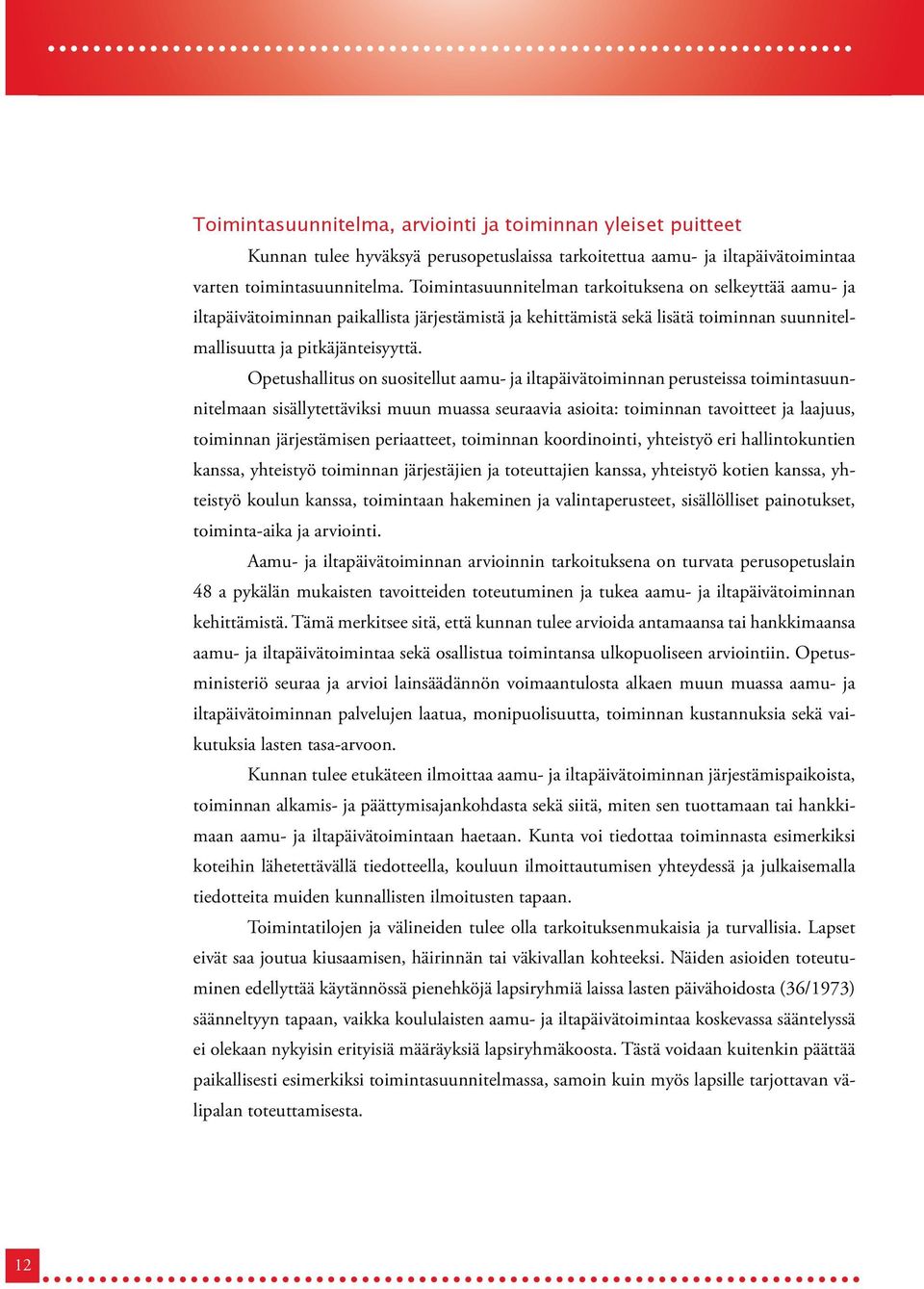 Opetushallitus on suositellut aamu- ja iltapäivätoiminnan perusteissa toimintasuunnitelmaan sisällytettäviksi muun muassa seuraavia asioita: toiminnan tavoitteet ja laajuus, toiminnan järjestämisen