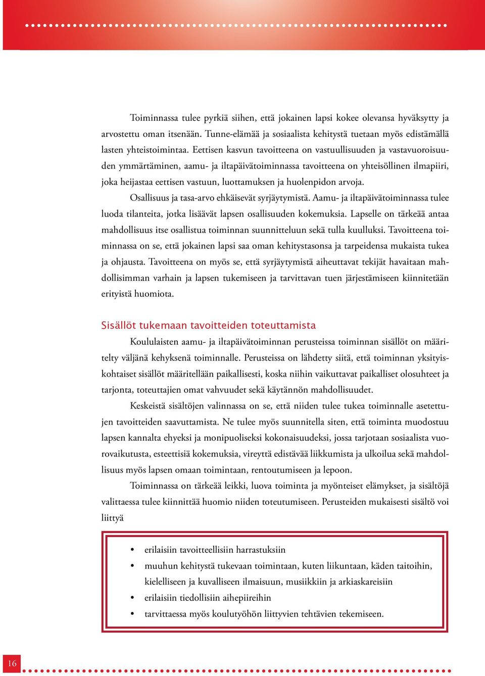 ja huolenpidon arvoja. Osallisuus ja tasa-arvo ehkäisevät syrjäytymistä. Aamu- ja iltapäivätoiminnassa tulee luoda tilanteita, jotka lisäävät lapsen osallisuuden kokemuksia.