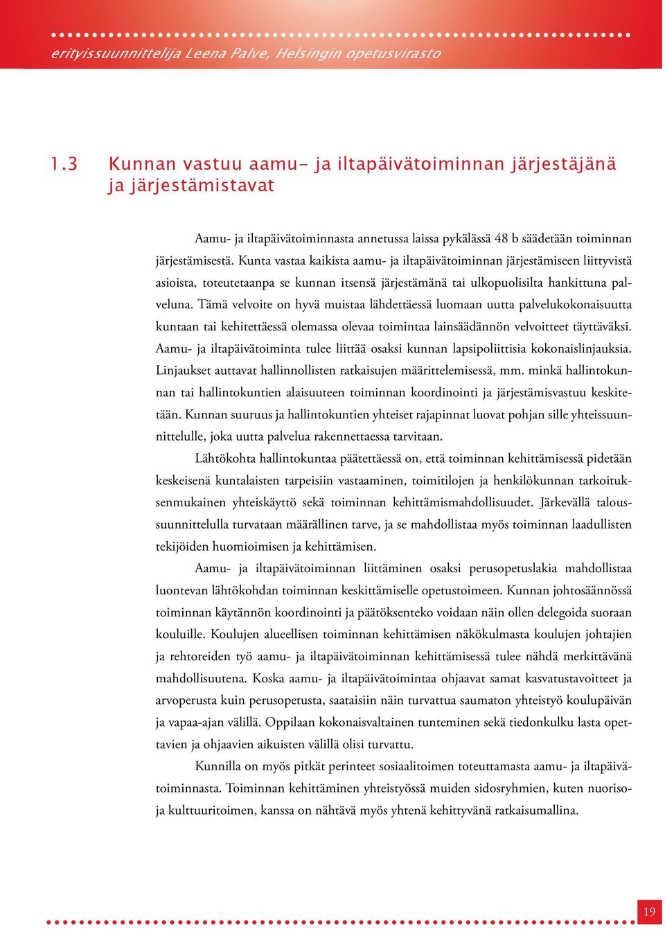 Kunta vastaa kaikista aamu- ja iltapäivätoiminnan järjestämiseen liittyvistä asioista, toteutetaanpa se kunnan itsensä järjestämänä tai ulkopuolisilta hankittuna palveluna.