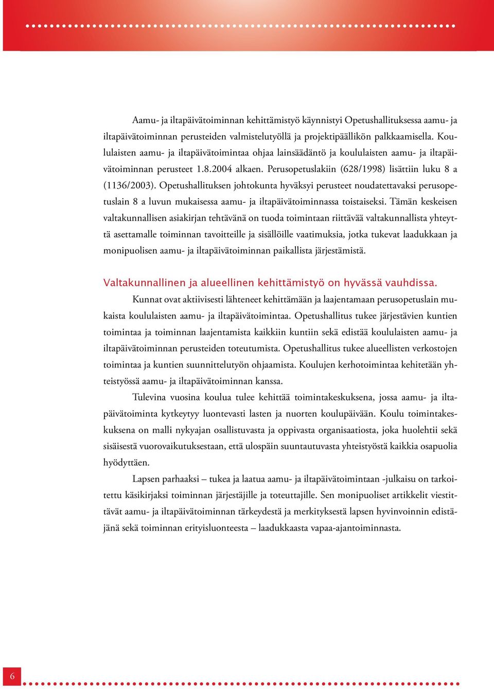 Opetushallituksen johtokunta hyväksyi perusteet noudatettavaksi perusopetuslain 8 a luvun mukaisessa aamu- ja iltapäivätoiminnassa toistaiseksi.