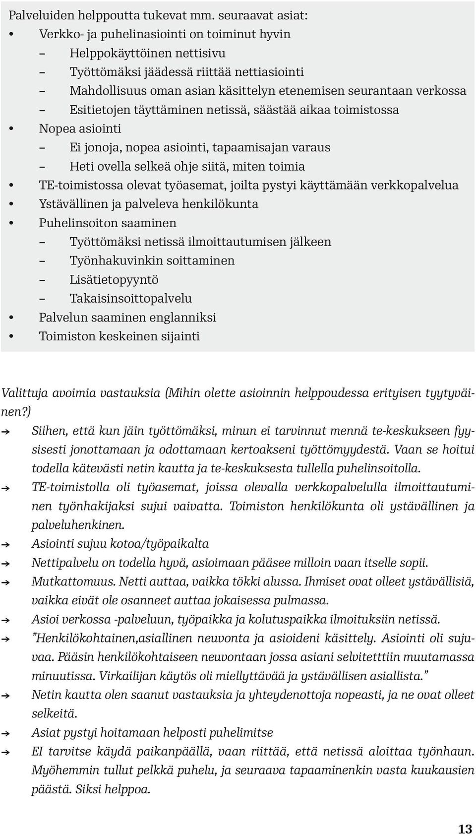 Esitietojen täyttäminen netissä, säästää aikaa toimistossa Nopea asiointi Ei jonoja, nopea asiointi, tapaamisajan varaus Heti ovella selkeä ohje siitä, miten toimia TE-toimistossa olevat työasemat,