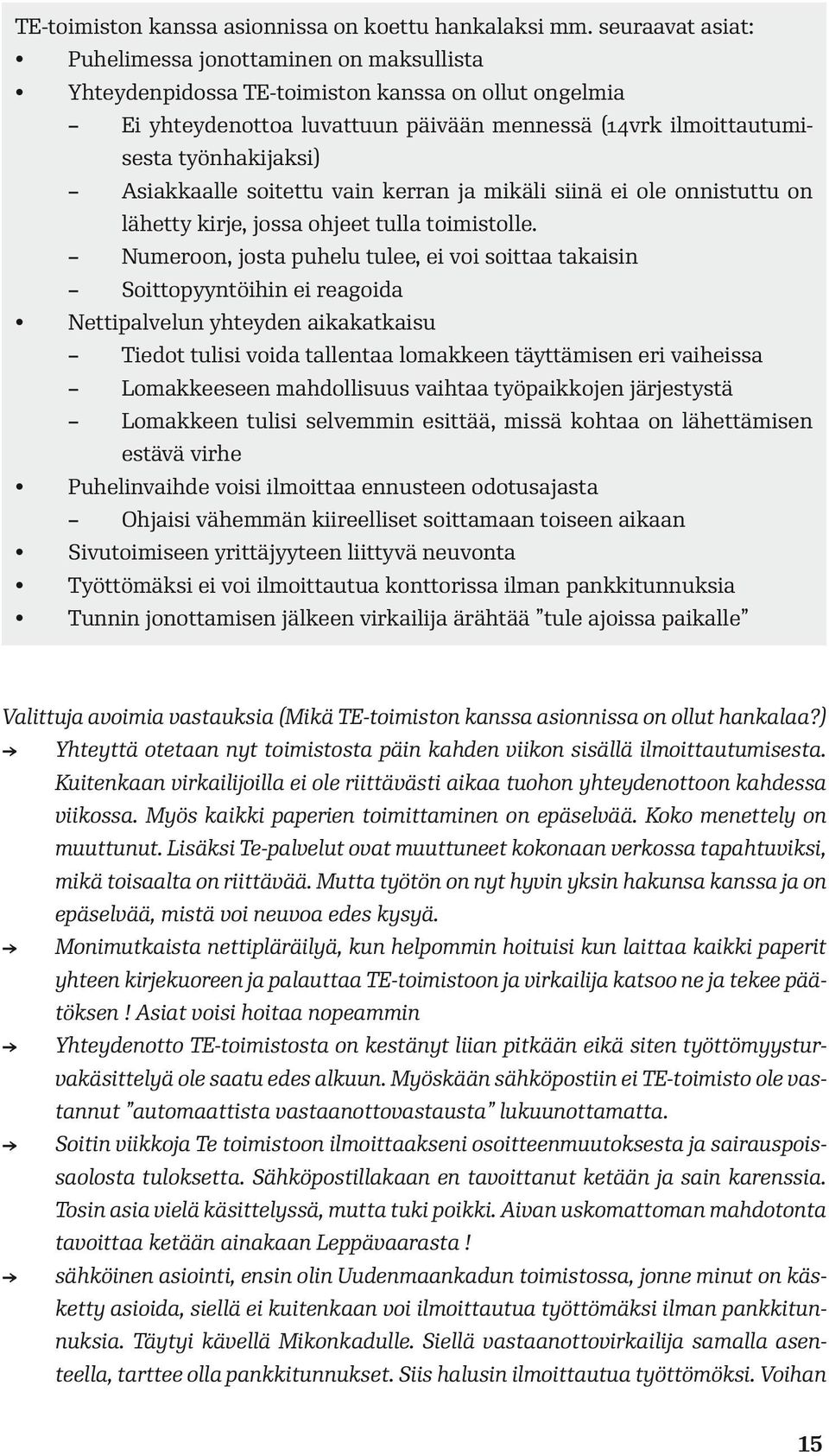 Asiakkaalle soitettu vain kerran ja mikäli siinä ei ole onnistuttu on lähetty kirje, jossa ohjeet tulla toimistolle.