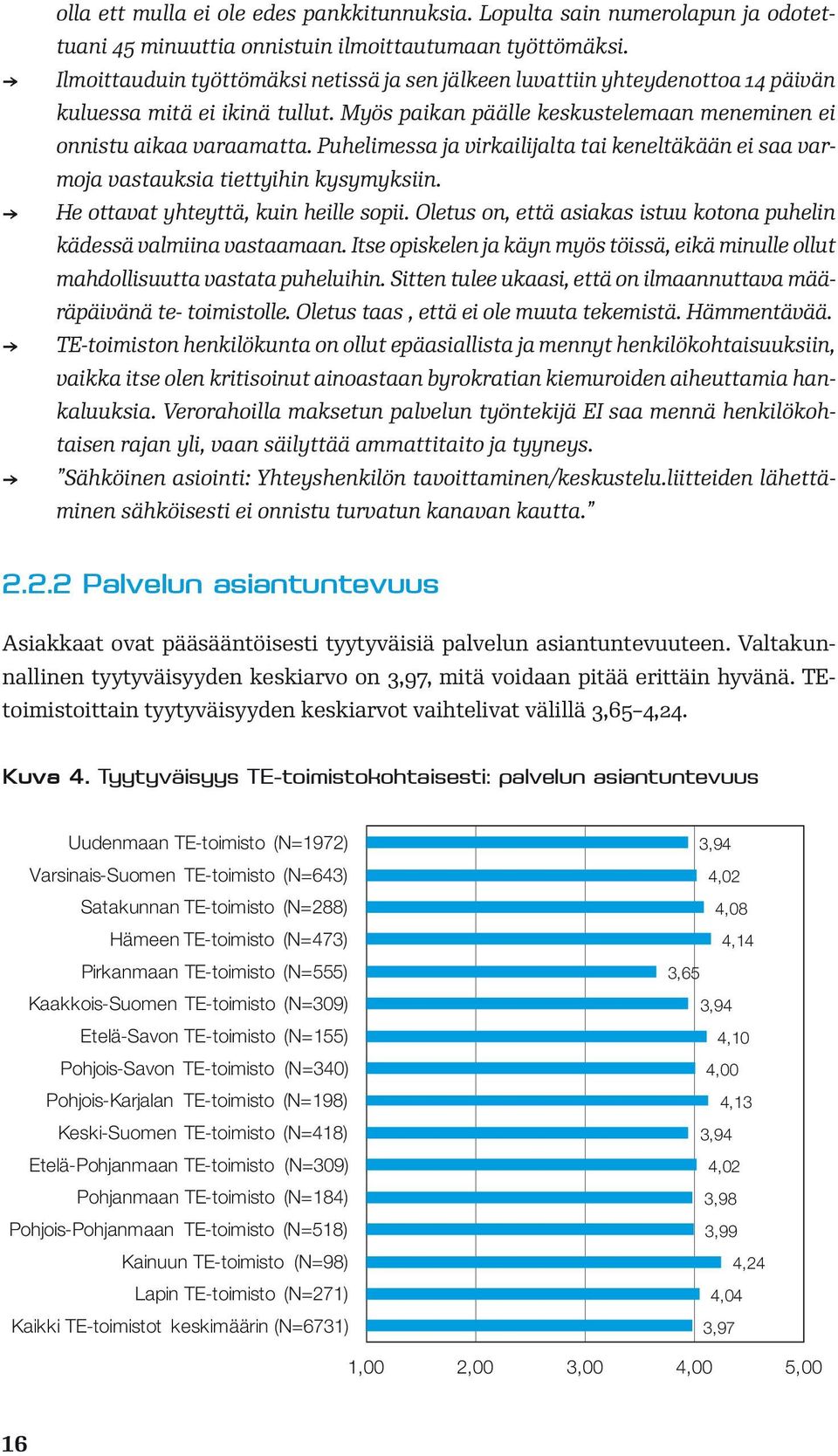 Puhelimessa ja virkailijalta tai keneltäkään ei saa varmoja vastauksia tiettyihin kysymyksiin. He ottavat yhteyttä, kuin heille sopii.