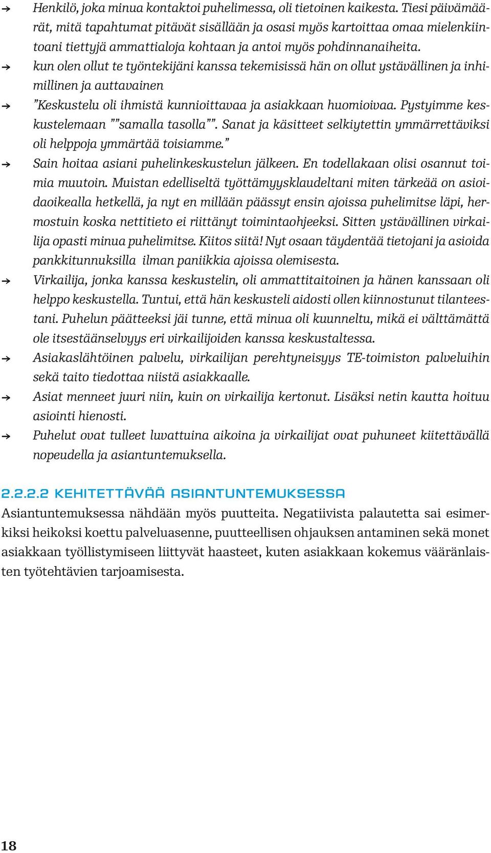 kun olen ollut te työntekijäni kanssa tekemisissä hän on ollut ystävällinen ja inhimillinen ja auttavainen Keskustelu oli ihmistä kunnioittavaa ja asiakkaan huomioivaa.