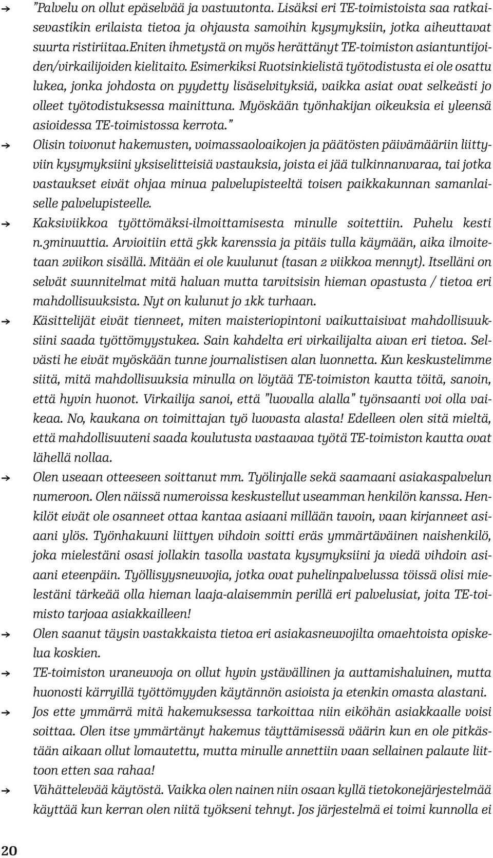 Esimerkiksi Ruotsinkielistä työtodistusta ei ole osattu lukea, jonka johdosta on pyydetty lisäselvityksiä, vaikka asiat ovat selkeästi jo olleet työtodistuksessa mainittuna.