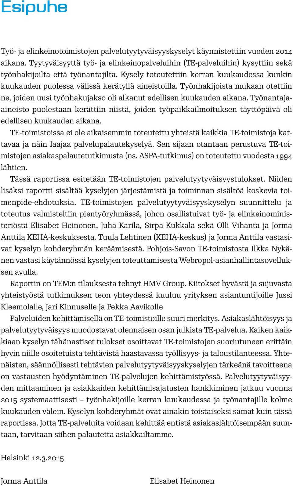 Kysely toteutettiin kerran kuukaudessa kunkin kuukauden puolessa välissä kerätyllä aineistoilla. Työnhakijoista mukaan otettiin ne, joiden uusi työnhakujakso oli alkanut edellisen kuukauden aikana.