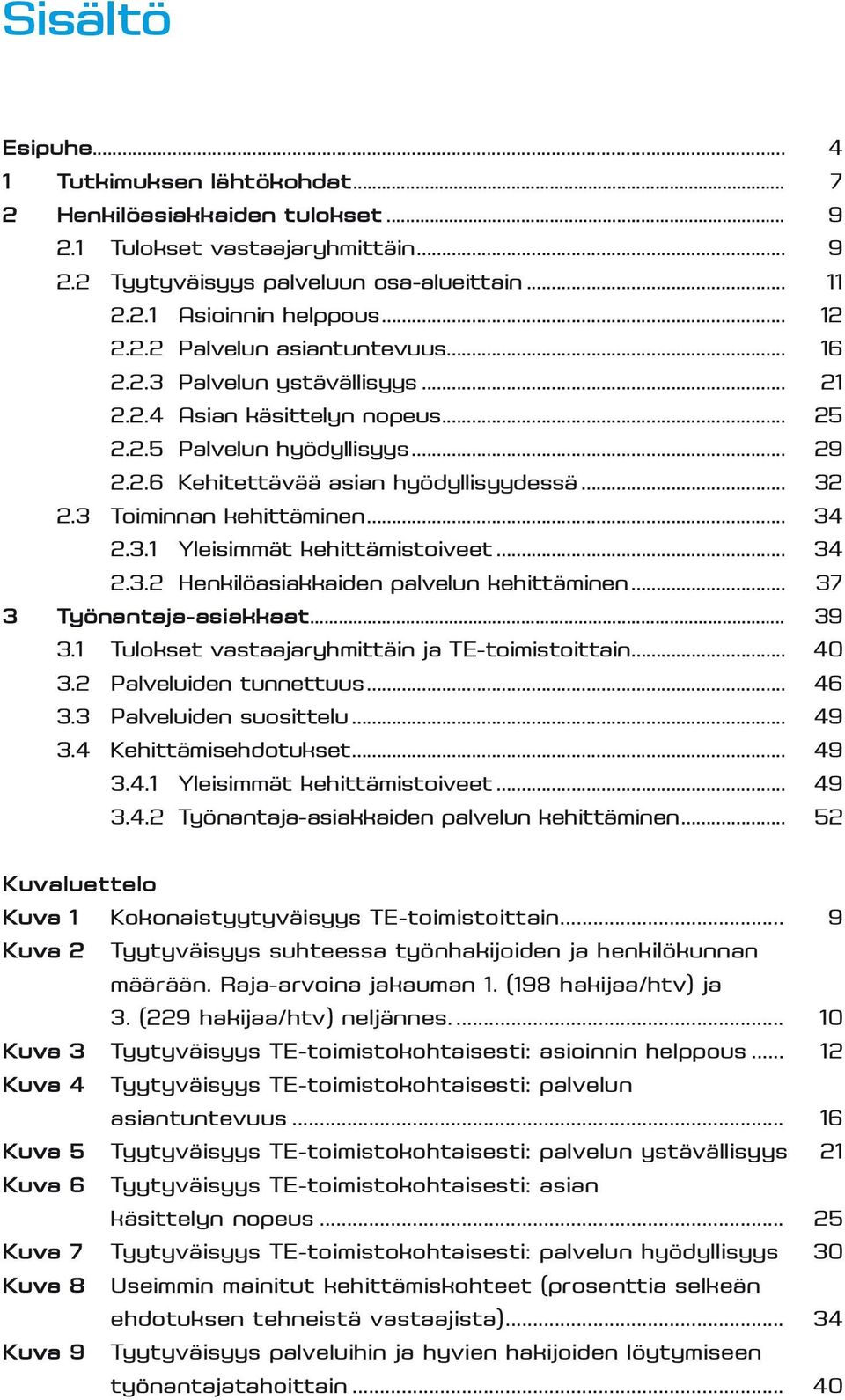 3 Toiminnan kehittäminen... 34 2.3.1 Yleisimmät kehittämistoiveet... 34 2.3.2 Henkilöasiakkaiden palvelun kehittäminen... 37 3 Työnantaja-asiakkaat... 39 3.