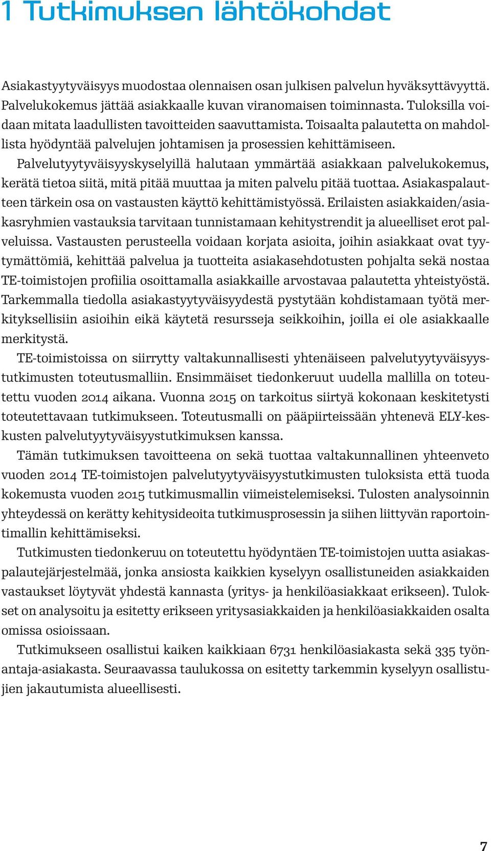 Palvelutyytyväisyyskyselyillä halutaan ymmärtää asiakkaan palvelukokemus, kerätä tietoa siitä, mitä pitää muuttaa ja miten palvelu pitää tuottaa.