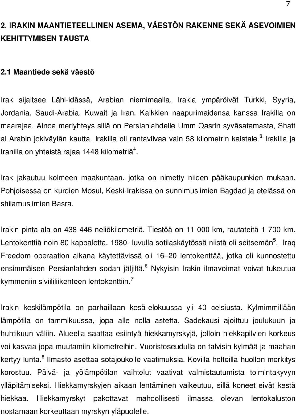 Ainoa meriyhteys sillä on Persianlahdelle Umm Qasrin syväsatamasta, Shatt al Arabin jokiväylän kautta. Irakilla oli rantaviivaa vain 58 kilometrin kaistale.