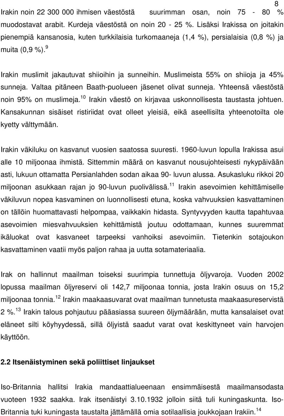 Muslimeista 55% on shiioja ja 45% sunneja. Valtaa pitäneen Baath-puolueen jäsenet olivat sunneja. Yhteensä väestöstä noin 95% on muslimeja.