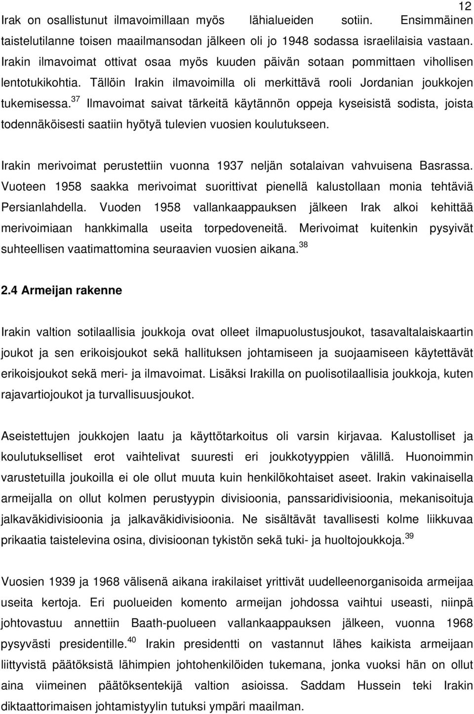 37 Ilmavoimat saivat tärkeitä käytännön oppeja kyseisistä sodista, joista todennäköisesti saatiin hyötyä tulevien vuosien koulutukseen.