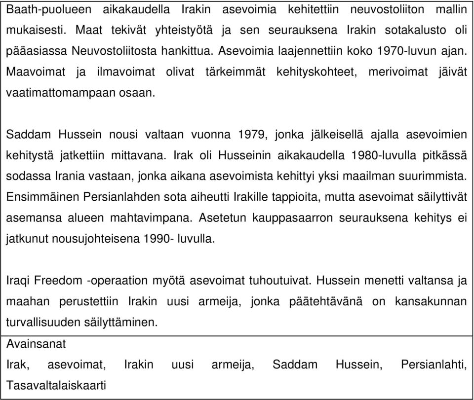 Saddam Hussein nousi valtaan vuonna 1979, jonka jälkeisellä ajalla asevoimien kehitystä jatkettiin mittavana.